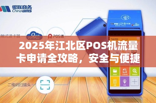 2025年江北区POS机流量卡申请全攻略，安全与便捷如何兼得？