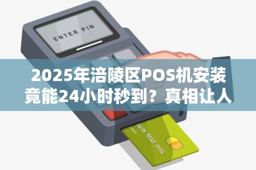 2025年涪陵区POS机安装竟能24小时秒到？真相让人震惊！