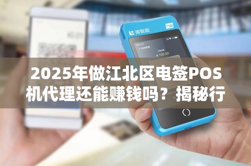 2025年做江北区电签POS机代理还能赚钱吗？揭秘行业新机遇与陷阱！