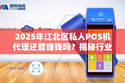 2025年江北区私人POS机代理还能赚钱吗？揭秘行业新趋势！