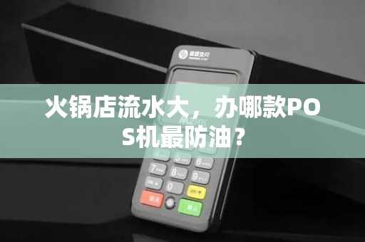 火锅店流水大，办哪款POS机最防油？