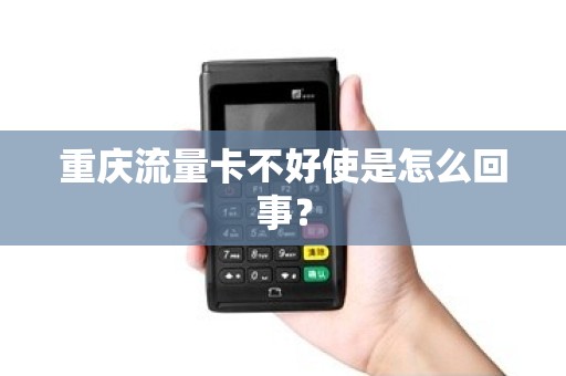 重庆流量卡不好使是怎么回事？