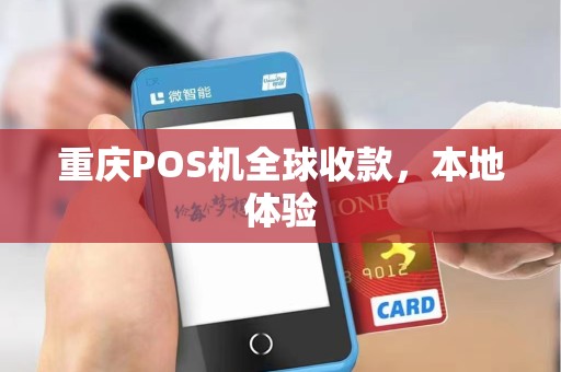 重庆POS机全球收款,本地体验 重庆POS机全球收款,本地体验
