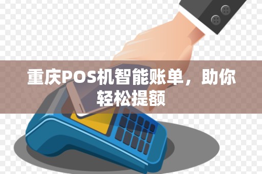 重庆POS机智能账单,助你轻松提额 重庆POS机智能账单,助你轻松提额