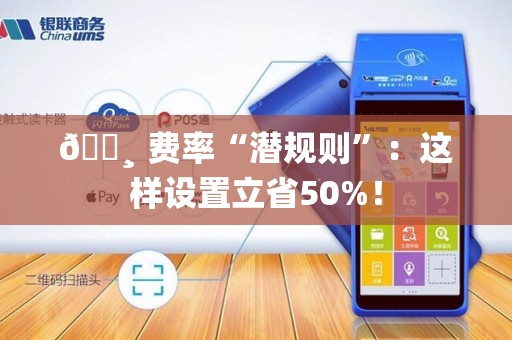 💸 费率“潜规则”：这样设置立省50%！