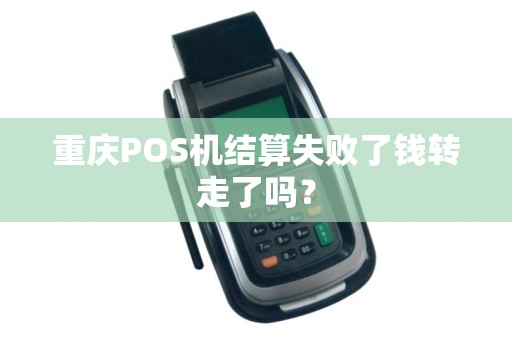 重庆POS机结算失败了钱转走了吗？