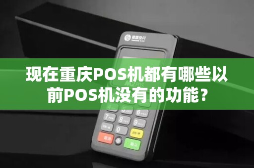 现在重庆POS机都有哪些以前POS机没有的功能？