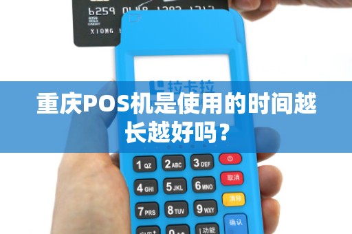 重庆POS机是使用的时间越长越好吗？