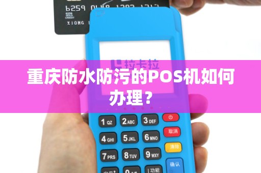 重庆防水防污的POS机如何办理？