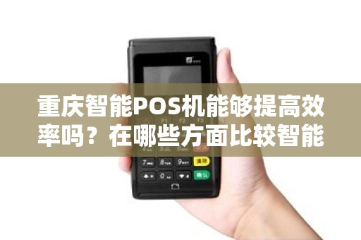 重庆智能POS机能够提高效率吗？在哪些方面比较智能？