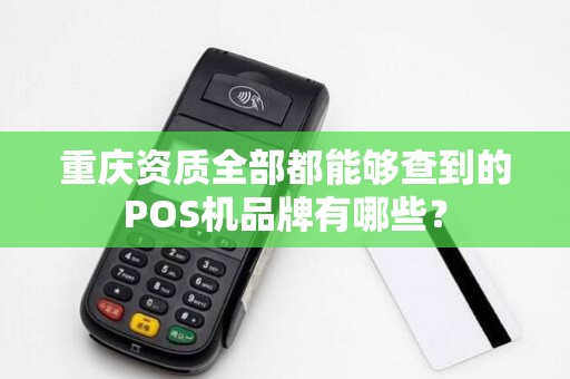 重庆资质全部都能够查到的POS机品牌有哪些？