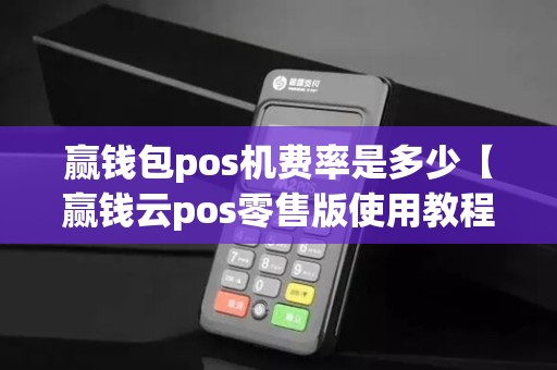 赢钱包pos机费率是多少【赢钱云pos零售版使用教程】