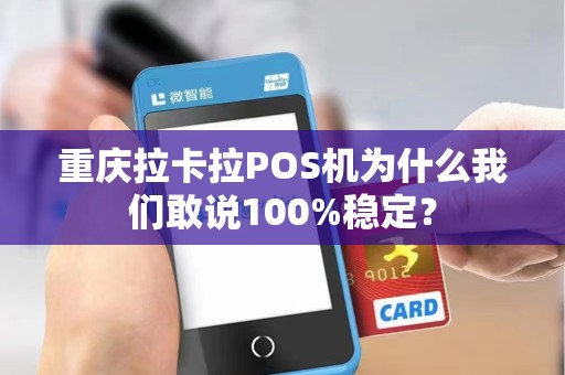 重庆拉卡拉POS机为什么我们敢说100%稳定？