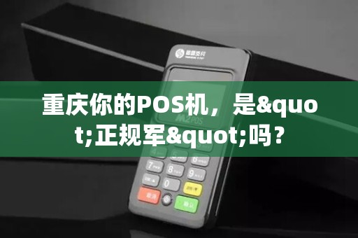 重庆你的POS机，是"正规军"吗？