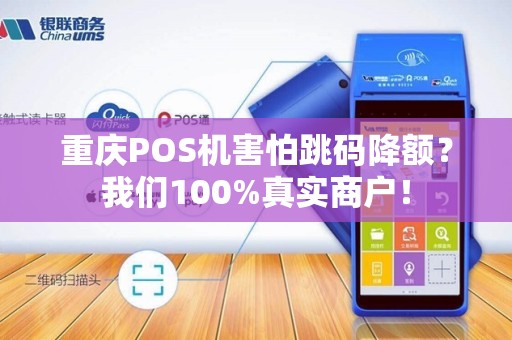 重庆POS机害怕跳码降额？我们100%真实商户！