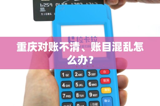 重庆对账不清、账目混乱怎么办？