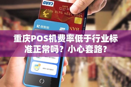 重庆POS机费率低于行业标准正常吗？小心套路？