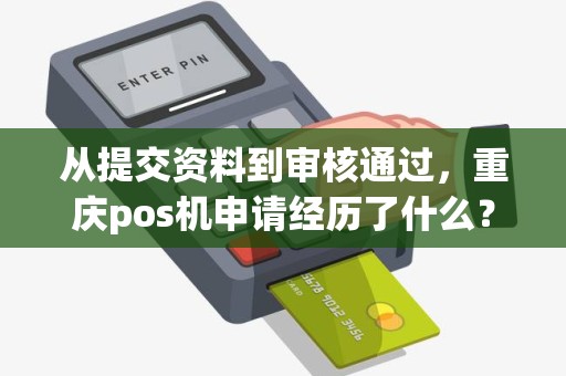 从提交资料到审核通过，重庆pos机申请经历了什么？