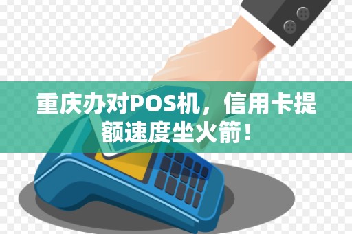 重庆办对POS机，信用卡提额速度坐火箭！