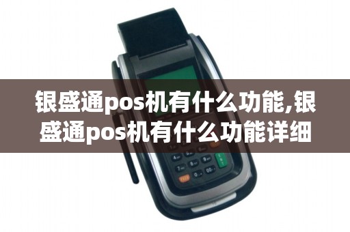 银盛通pos机有什么功能,银盛通pos机有什么功能详细介绍