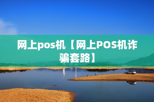 网上pos机【网上POS机诈骗套路】