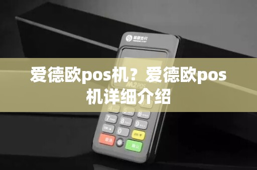 爱德欧pos机?爱德欧pos机详细介绍 爱德欧pos机?爱德欧pos机详细介绍