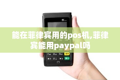能在菲律宾用的pos机,菲律宾能用paypal吗 能在菲律宾用的pos机,菲律宾能用paypal吗