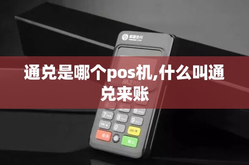 通兑是哪个pos机,什么叫通兑来账