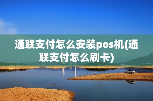 通联支付怎么安装pos机(通联支付怎么刷卡) 通联支付怎么安装pos机(通联支付怎么刷卡)