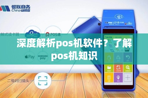 深度解析pos机软件?了解pos机知识 深度解析pos机软件?了解pos机知识