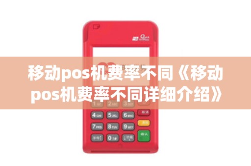 移动pos机费率不同《移动pos机费率不同详细介绍》