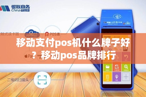 移动支付pos机什么牌子好？移动pos品牌排行