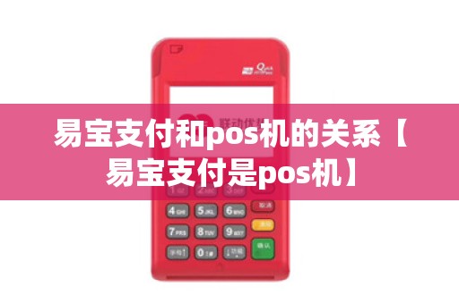 易宝支付和pos机的关系【易宝支付是pos机】 易宝支付和pos机的关系【易宝支付是pos机】