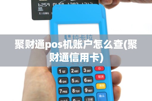 聚财通pos机账户怎么查(聚财通信用卡) 聚财通pos机账户怎么查(聚财通信用卡)
