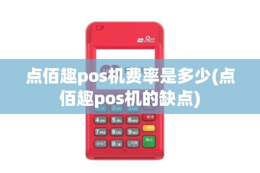 点佰趣pos机费率是多少(点佰趣pos机的缺点) 点佰趣pos机费率是多少(点佰趣pos机的缺点)