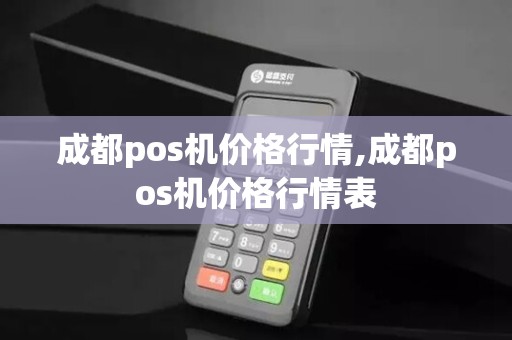 成都pos机价格行情,成都pos机价格行情表