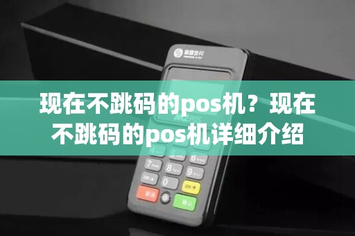现在不跳码的pos机？现在不跳码的pos机详细介绍