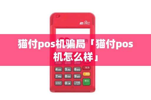 猫付pos机骗局「猫付pos机怎么样」