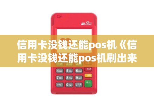 信用卡没钱还能pos机《信用卡没钱还能pos机刷出来吗》 信用卡没钱还能pos机《信用卡没钱还能pos机刷出来吗》