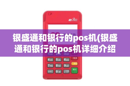 银盛通和银行的pos机(银盛通和银行的pos机详细介绍) 银盛通和银行的pos机(银盛通和银行的pos机详细介绍)