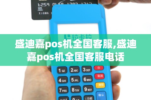 盛迪嘉pos机全国客服,盛迪嘉pos机全国客服电话 盛迪嘉pos机全国客服,盛迪嘉pos机全国客服电话