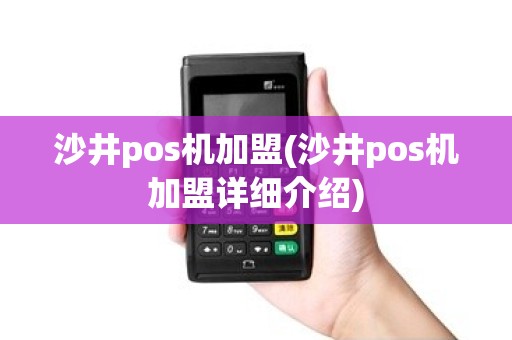 沙井pos机加盟(沙井pos机加盟详细介绍) 沙井pos机加盟(沙井pos机加盟详细介绍)