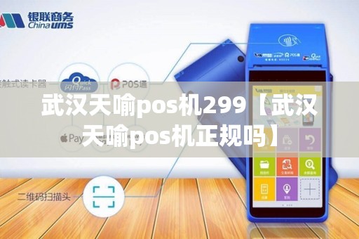 武汉天喻pos机299【武汉天喻pos机正规吗】 武汉天喻pos机299【武汉天喻pos机正规吗】