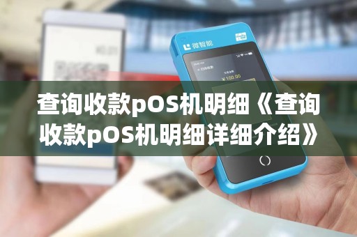 查询收款pOS机明细《查询收款pOS机明细详细介绍》 查询收款pOS机明细《查询收款pOS机明细详细介绍》