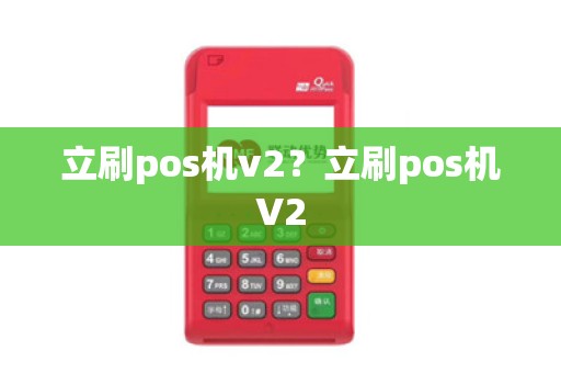 立刷pos机v2?立刷pos机V2 立刷pos机v2?立刷pos机V2
