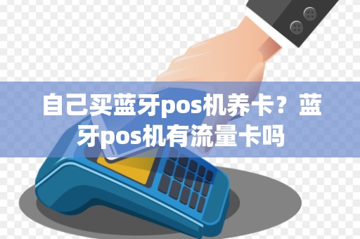 自己买蓝牙pos机养卡？蓝牙pos机有流量卡吗