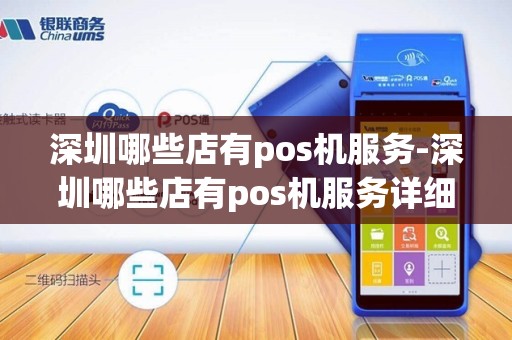 深圳哪些店有pos机服务-深圳哪些店有pos机服务详细介绍