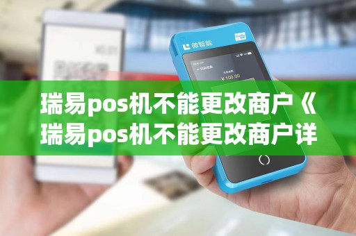 瑞易pos机不能更改商户《瑞易pos机不能更改商户详细介绍》 瑞易pos机不能更改商户《瑞易pos机不能更改商户详细介绍》