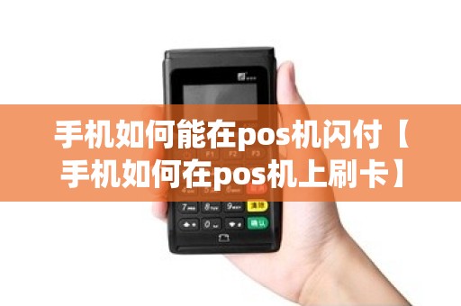 手机如何能在pos机闪付【手机如何在pos机上刷卡】 手机如何能在pos机闪付【手机如何在pos机上刷卡】