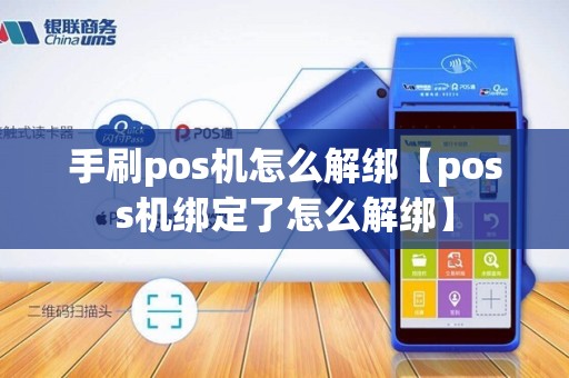 手刷pos机怎么解绑【poss机绑定了怎么解绑】 手刷pos机怎么解绑【poss机绑定了怎么解绑】